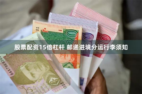 股票配资15倍杠杆 邮递进境分运行李须知