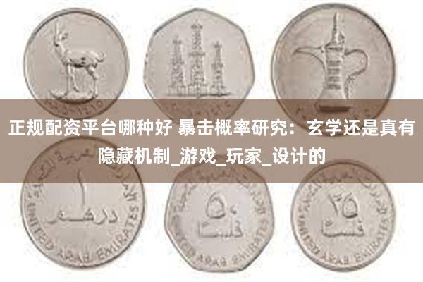 正规配资平台哪种好 暴击概率研究：玄学还是真有隐藏机制_游戏_玩家_设计的